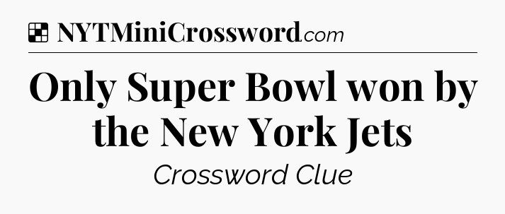 Solution: Only Super Bowl won by the New York Jets - NYT Crossword