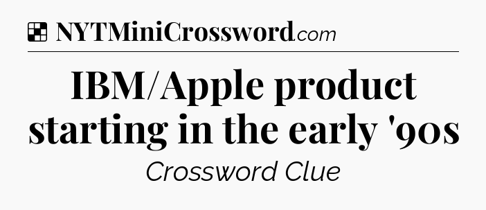 Solution: IBM/Apple product starting in the early '90s - NYT Crossword