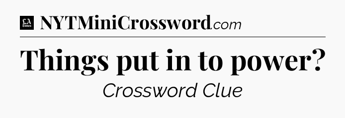 Things put in to power - LA Times Crossword
