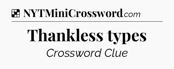 Solution: Thankless types - NYT Crossword