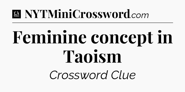 Feminine concept in Taoism - LA Times Crossword