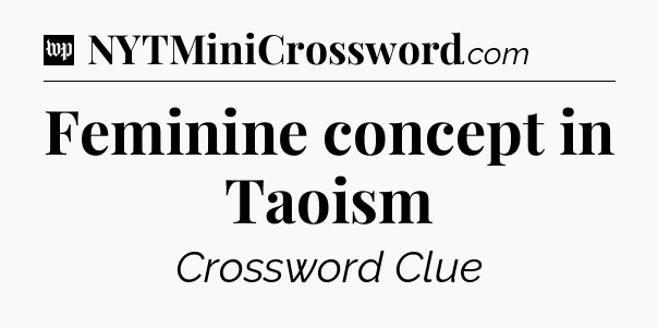 Feminine concept in Taoism Crossword Clue