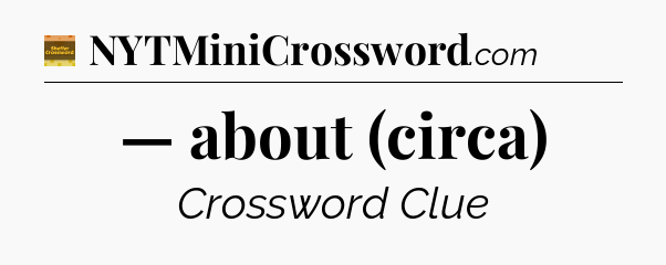— about (circa) - Eugene Sheffer Crossword