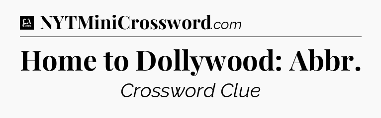 Home to Dollywood: Abbr - LA Times Crossword