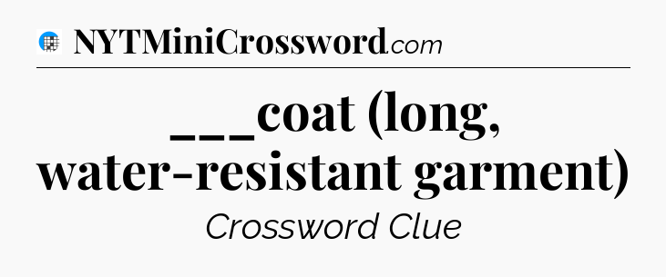 ___coat (long, water-resistant garment) Crossword Clue