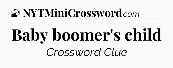 Baby boomer's child - Daily Themed Classic Crossword