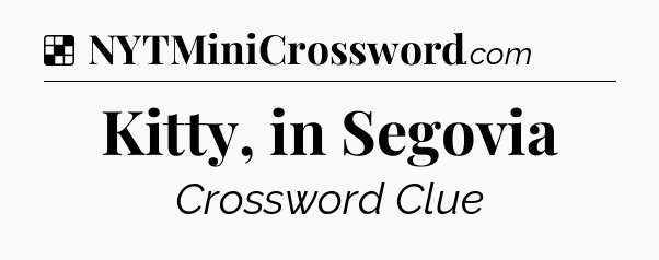 Solution: Kitty, in Segovia - NYT Crossword