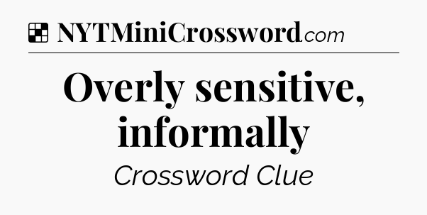 Solution: Overly sensitive, informally - NYT Crossword