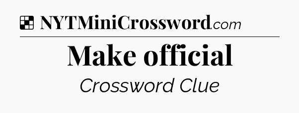 Solution: Make official - NYT Crossword