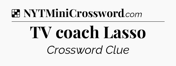 Solution: TV coach Lasso - NYT Crossword