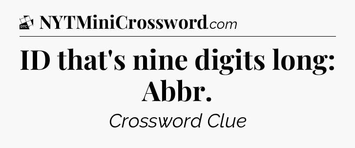ID that's nine digits long: Abbr - Daily Themed Classic Crossword