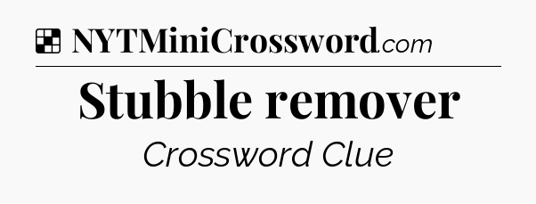 Solution: Stubble remover - NYT Crossword