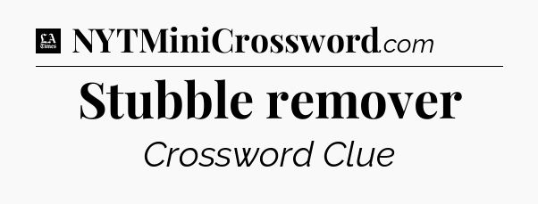 Stubble remover - LA Times Crossword