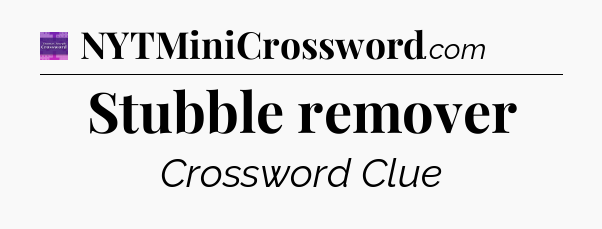 Stubble remover - Thomas Joseph Crossword