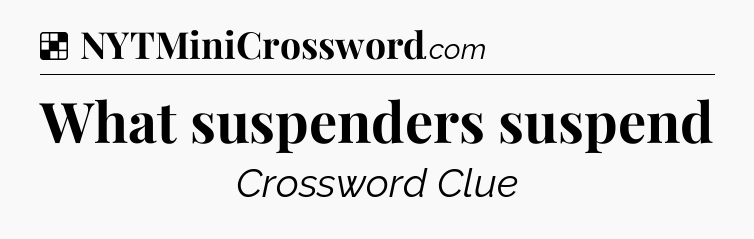 Solution: What suspenders suspend - NYT Crossword