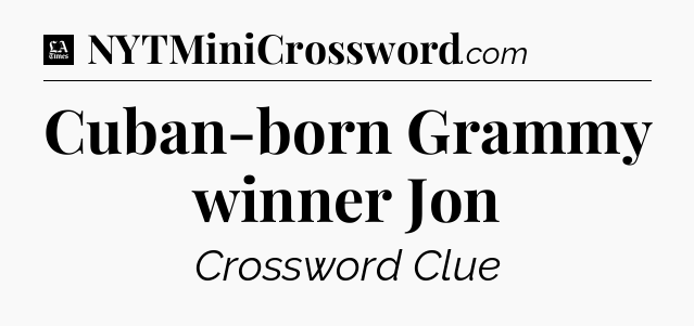 Cuban-born Grammy winner Jon - LA Times Crossword