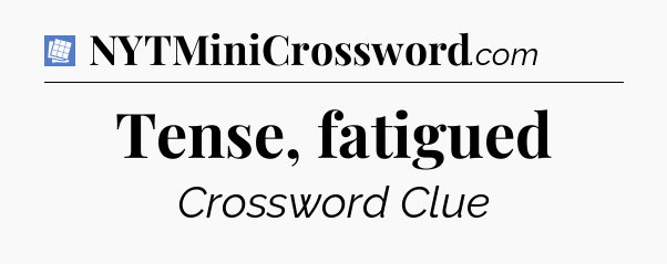 Tense, fatigued Puzzle Page Crossword Clue