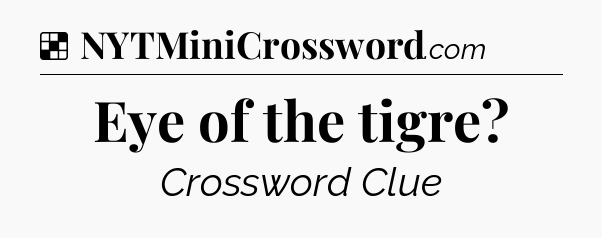 Solution: Eye of the tigre - NYT Crossword