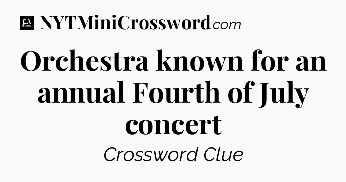 Orchestra known for an annual Fourth of July concert - LA Times Crossword