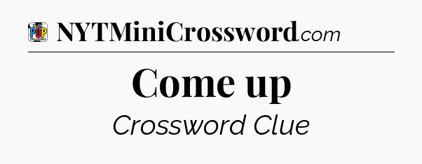 Come up Crossword Clue