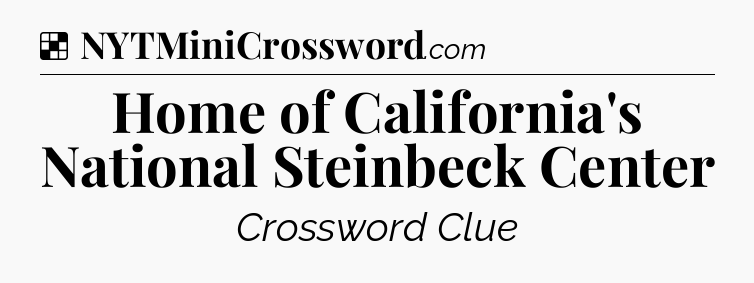 Solution: Home of California's National Steinbeck Center - NYT Crossword