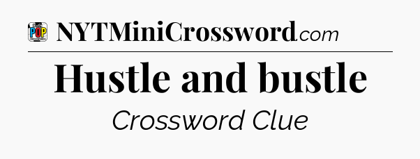 Hustle and bustle Crossword Clue