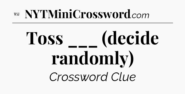 Toss ___ (decide randomly) - WSJ Crossword