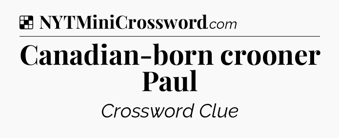 Solution: Canadian-born crooner Paul - NYT Crossword