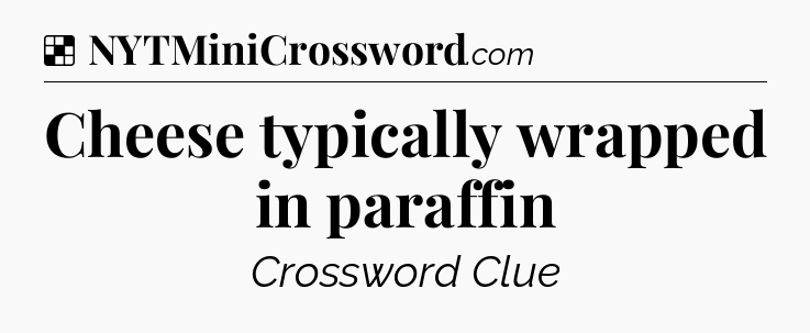 Solution: Cheese typically wrapped in paraffin - NYT Crossword