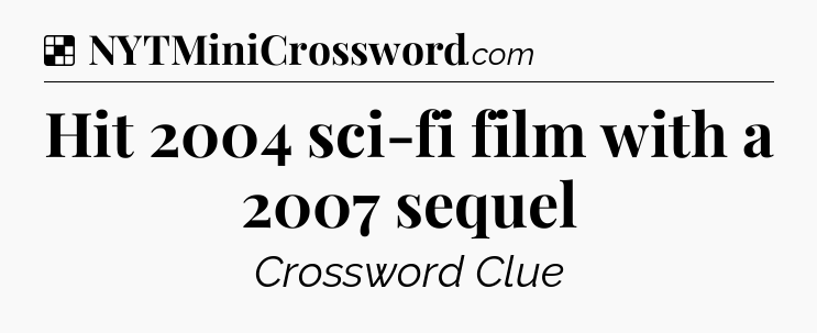 Solution: Hit 2004 sci-fi film with a 2007 sequel - NYT Crossword