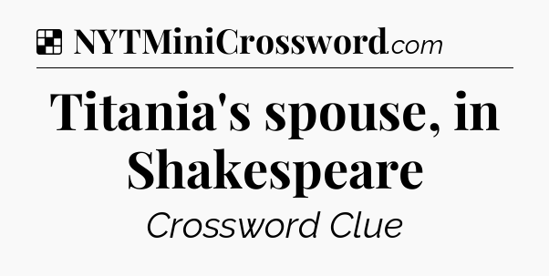 Solution: Titania's spouse, in Shakespeare - NYT Crossword