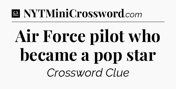 Air Force pilot who became a pop star - LA Times Crossword