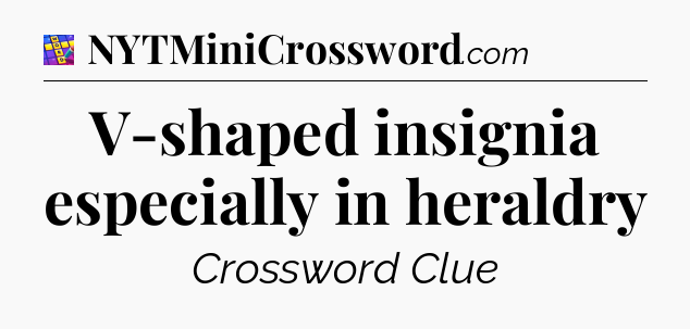 V-shaped insignia especially in heraldry Codycross