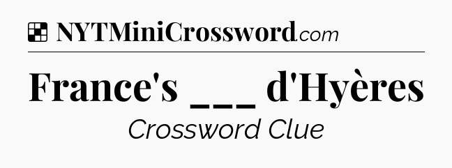 Solution: France's ___ d'Hyères - NYT Crossword
