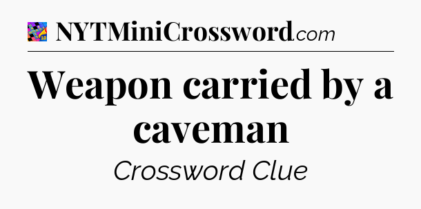 Weapon carried by a caveman Crossword Clue