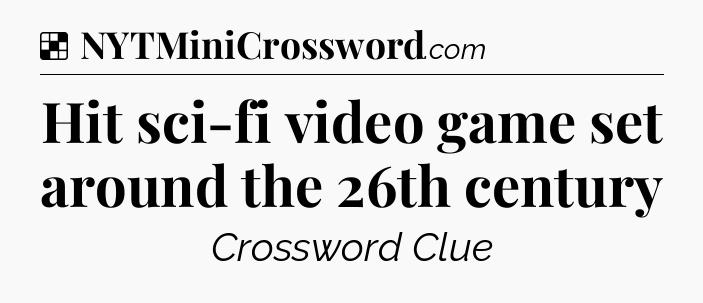 Solution: Hit sci-fi video game set around the 26th century - NYT Crossword