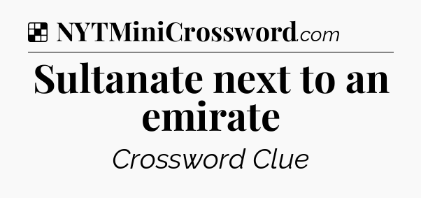 Solution: Sultanate next to an emirate - NYT Crossword