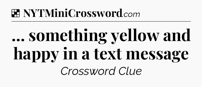 Solution: … something yellow and happy in a text message - NYT Crossword