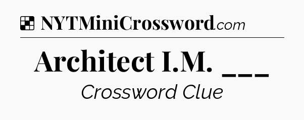 Architect I.M. ___ NYT Crossword