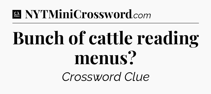 Bunch of cattle reading menus - LA Times Crossword