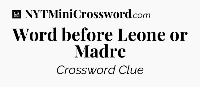 Word before Leone or Madre - LA Times Crossword