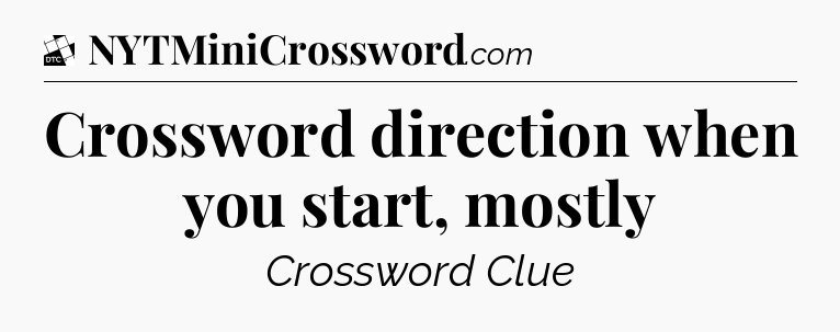 Crossword direction when you start, mostly - Daily Themed Classic Crossword