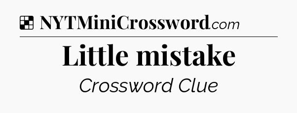 Solution: Little mistake - NYT Crossword