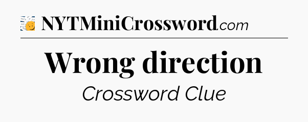 Wrong direction - 7 Little Words