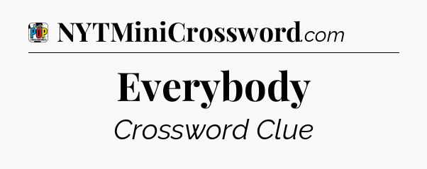 Everybody Crossword Clue