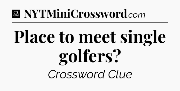 Place to meet single golfers - LA Times Crossword