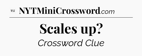 Scales up - WSJ Crossword