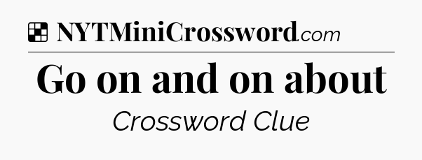 Solution: Go on and on about - NYT Crossword