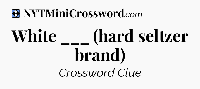 Solution: White ___ (hard seltzer brand) - NYT Mini Crossword
