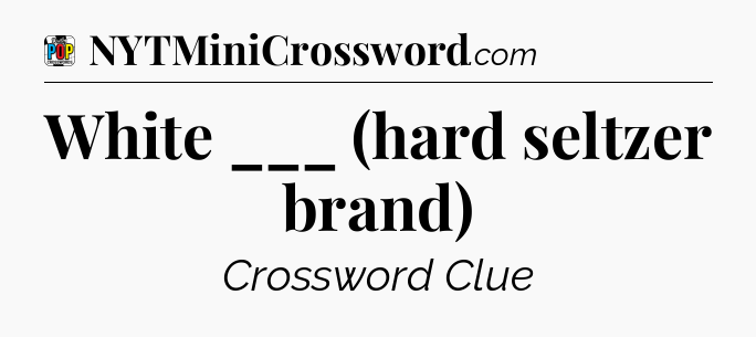 White ___ (hard seltzer brand) Crossword Clue